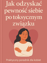 „Jak odzyskać pewność siebie po toksycznym związku”